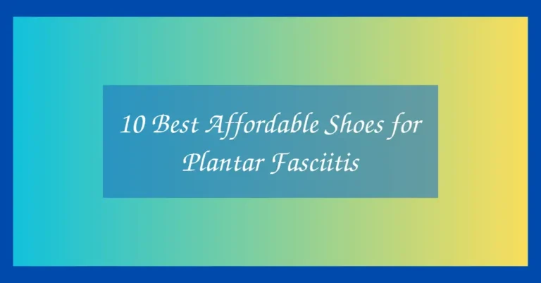 10 Best Affordable Shoes for Plantar Fasciitis