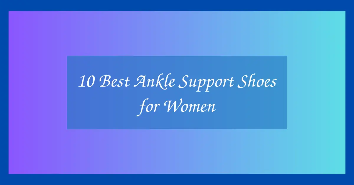 10 Best Ankle Support Shoes for Women