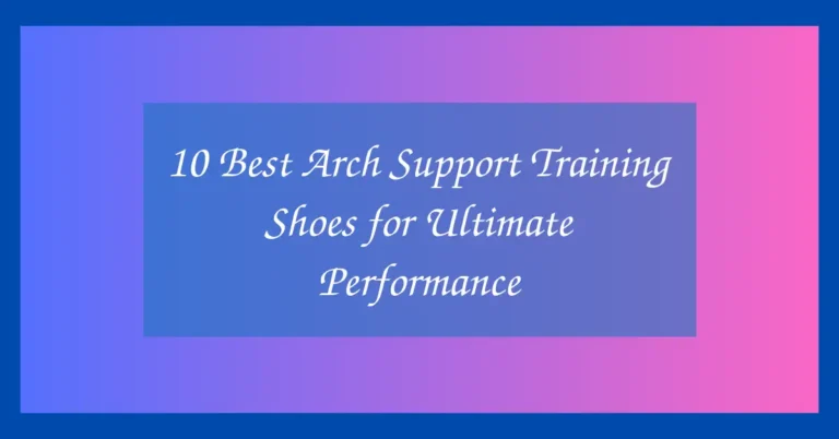 10 Best Arch Support Training Shoes for Ultimate Performance