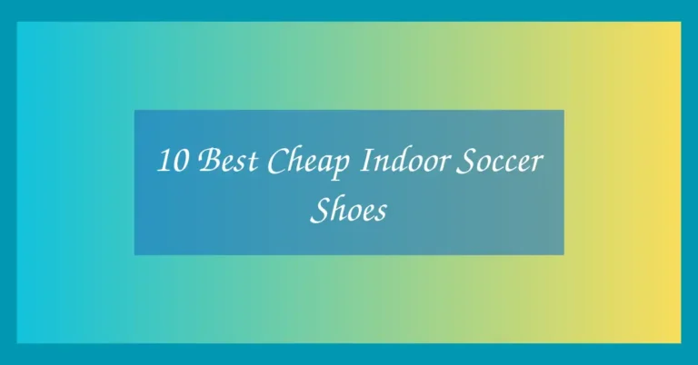 10 Best Cheap Indoor Soccer Shoes