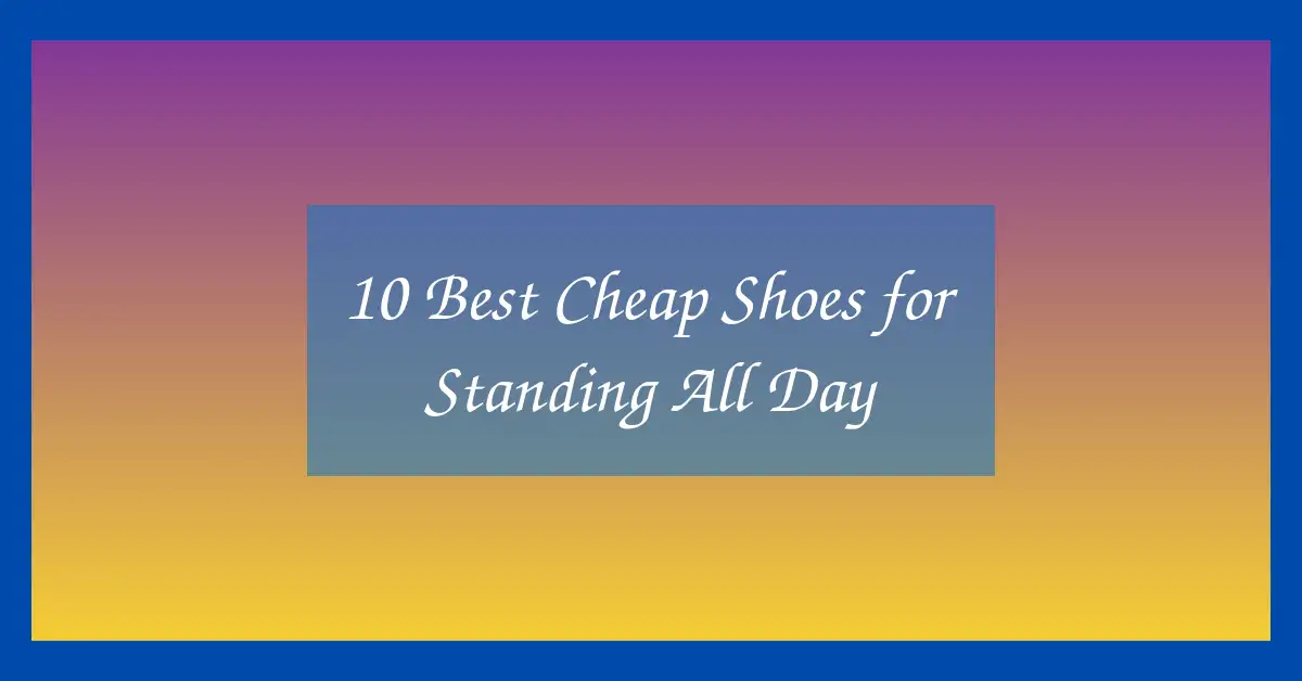 10 Best Cheap Shoes for Standing All Day