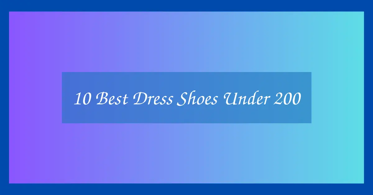 10 Best Dress Shoes Under 200