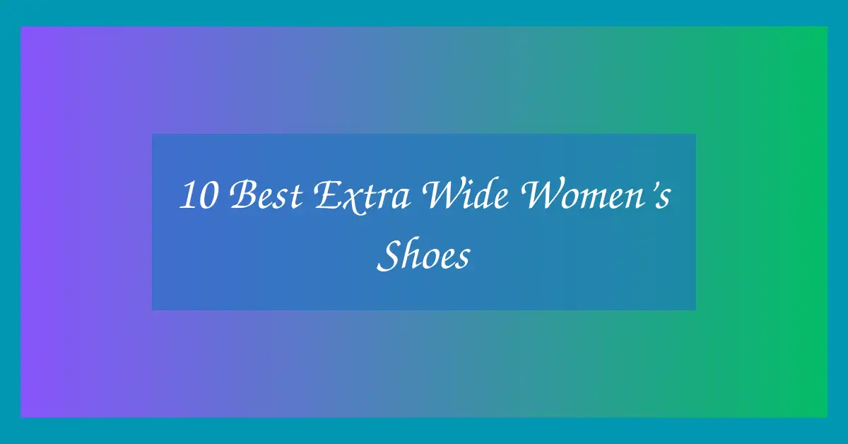 10 Best Extra Wide Women’s Shoes