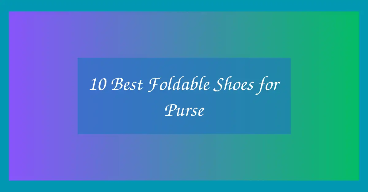 10 Best Foldable Shoes for Purse