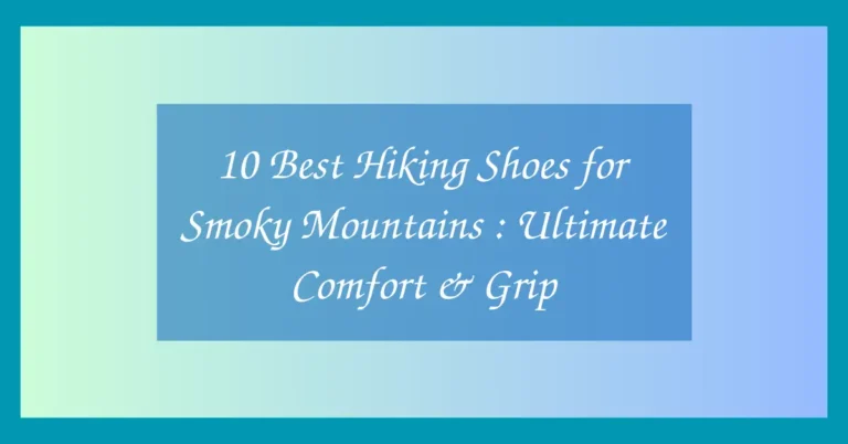 10 Best Hiking Shoes for Smoky Mountains : Ultimate Comfort & Grip