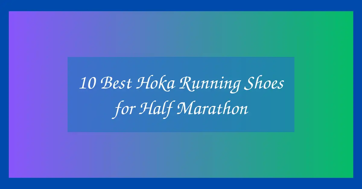 10 Best Hoka Running Shoes for Half Marathon