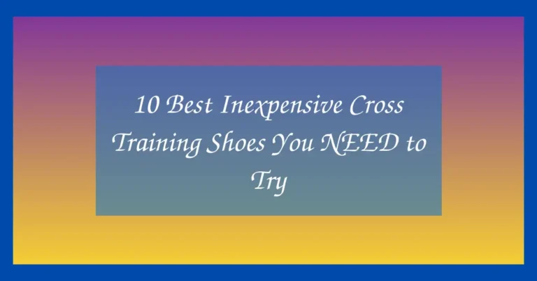 10 Best Inexpensive Cross Training Shoes You NEED to Try
