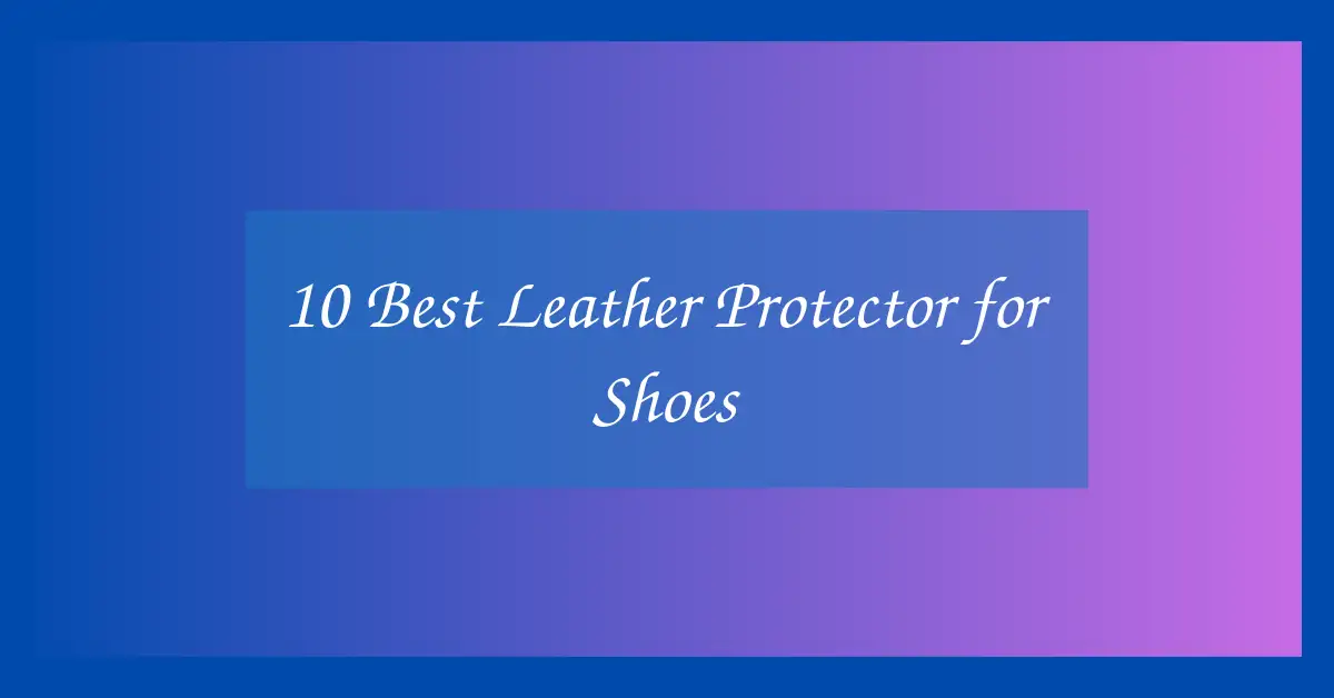 10 Best Leather Protector for Shoes