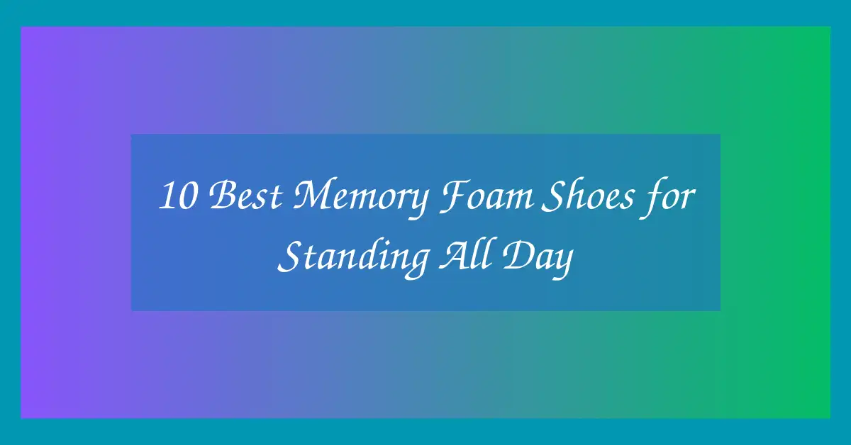 10 Best Memory Foam Shoes for Standing All Day