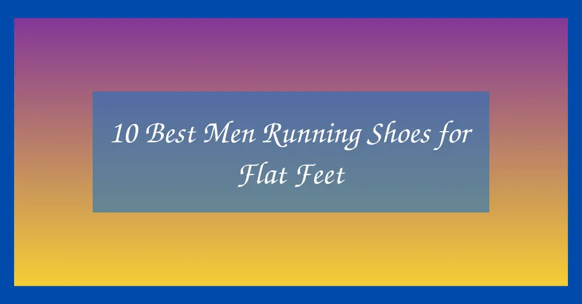10 Best Men Running Shoes for Flat Feet