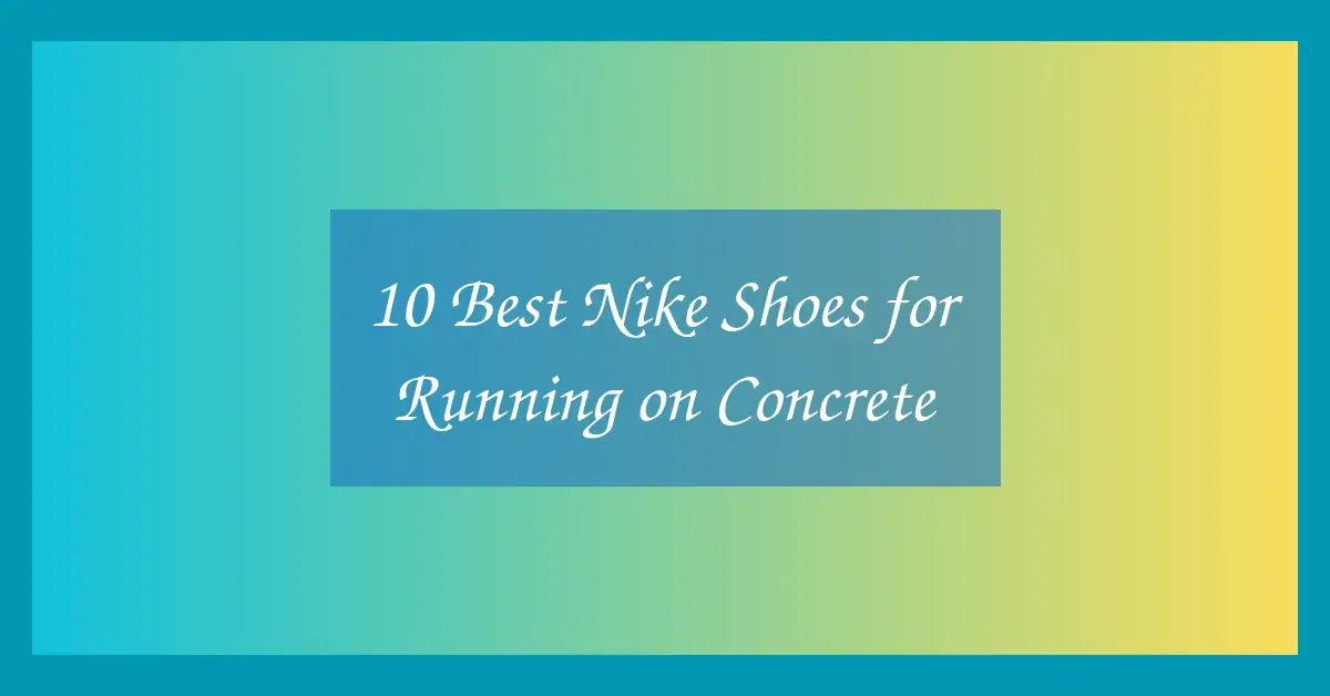 10 Best Nike Shoes for Running on Concrete