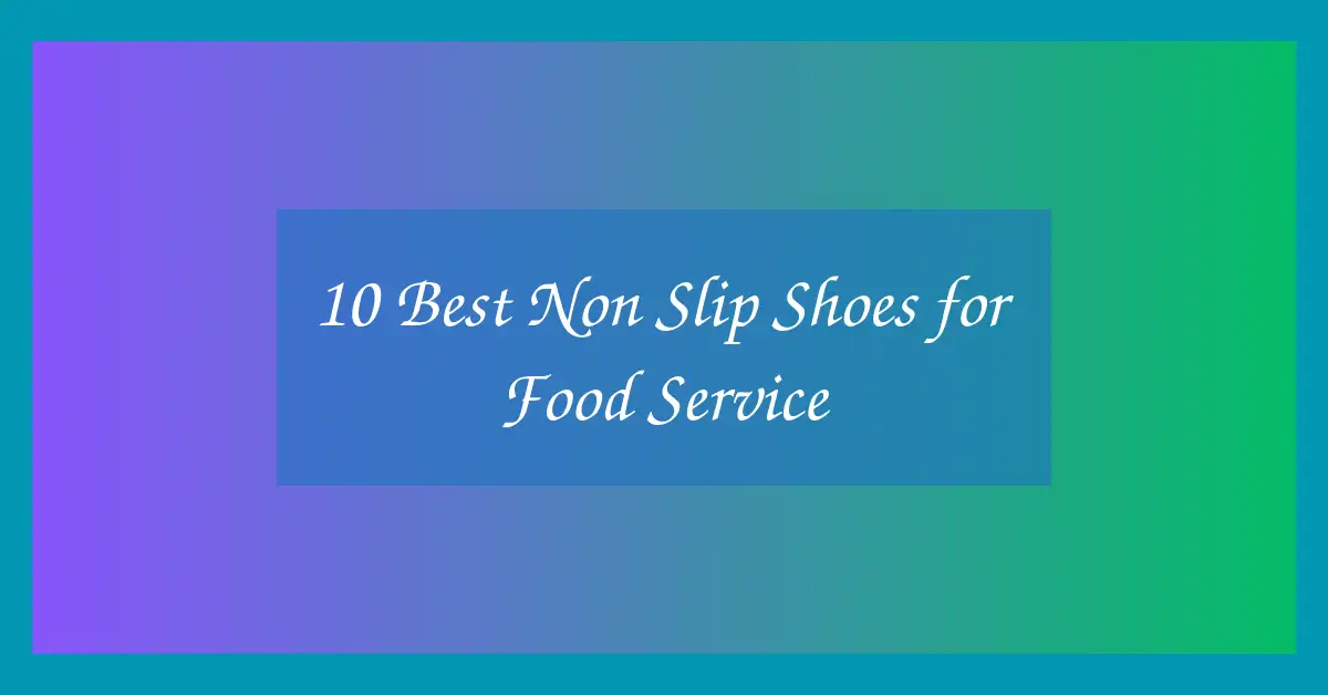 10 Best Non Slip Shoes for Food Service