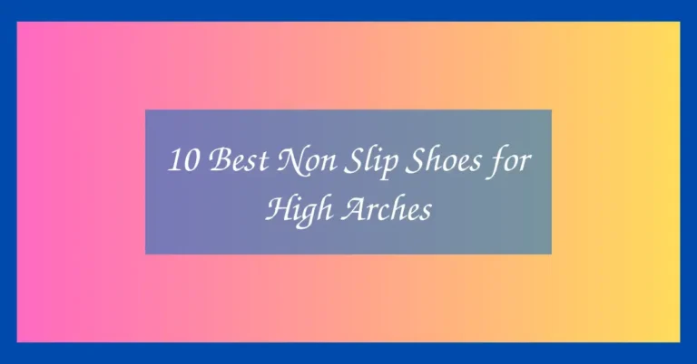 10 Best Non Slip Shoes for High Arches