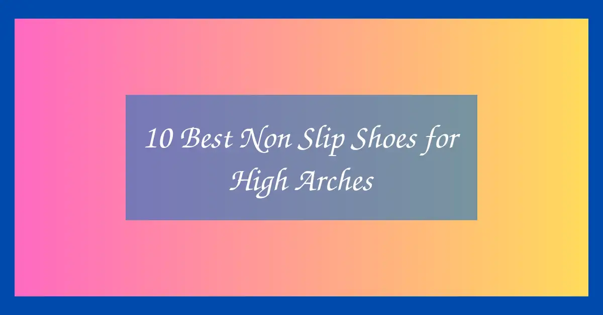 10 Best Non Slip Shoes for High Arches