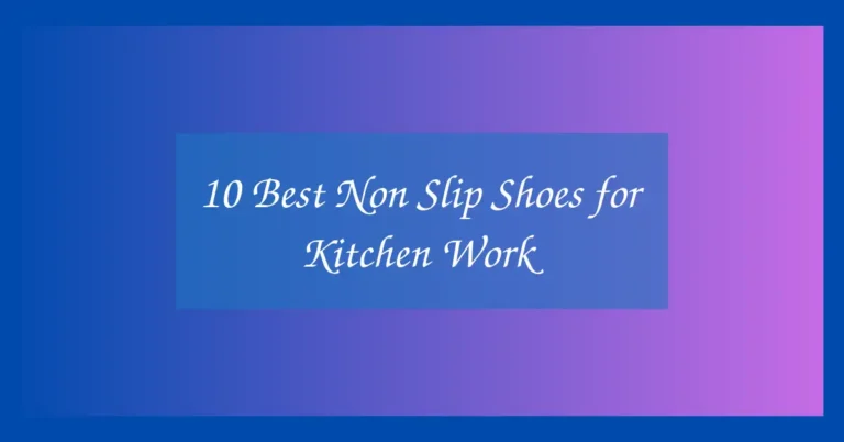 10 Best Non Slip Shoes for Kitchen Work