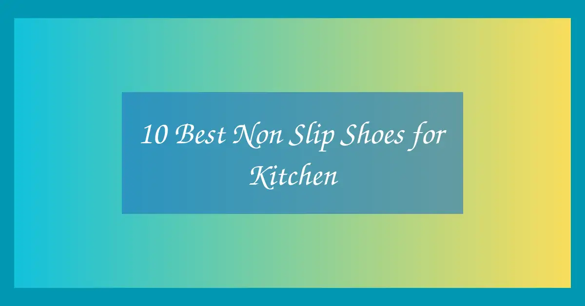 10 Best Non Slip Shoes for Kitchen