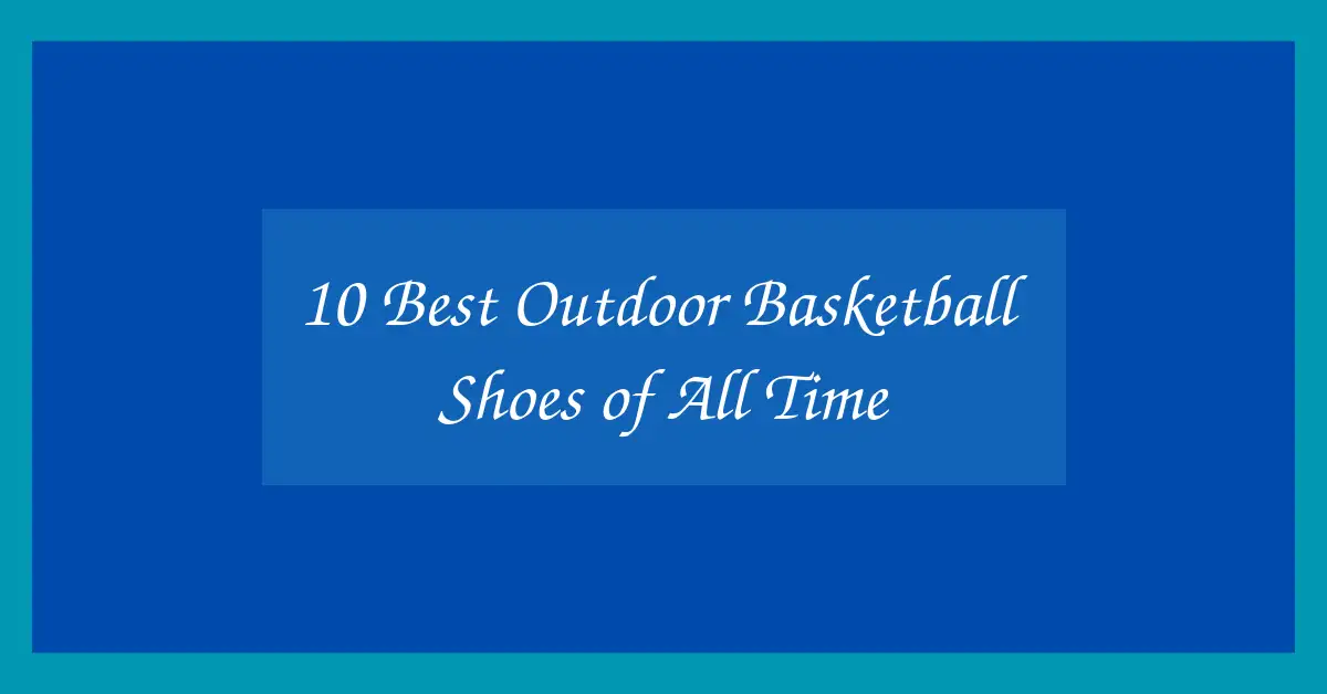 10 Best Outdoor Basketball Shoes of All Time