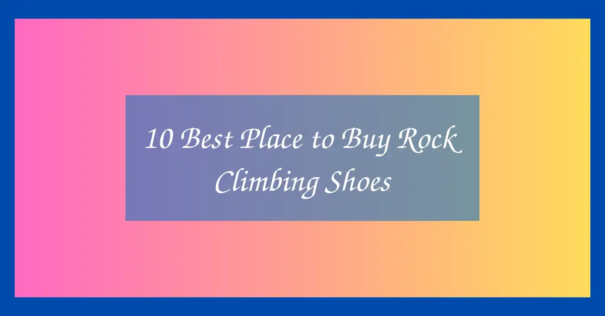 10 Best Place to Buy Rock Climbing Shoes