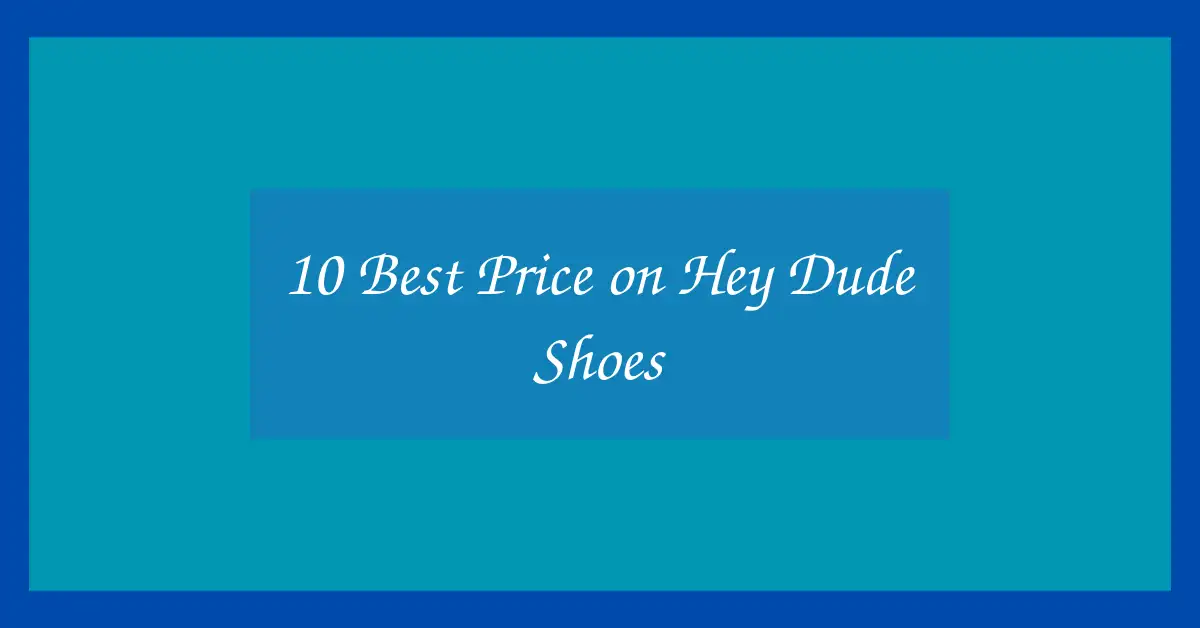 10 Best Price on Hey Dude Shoes