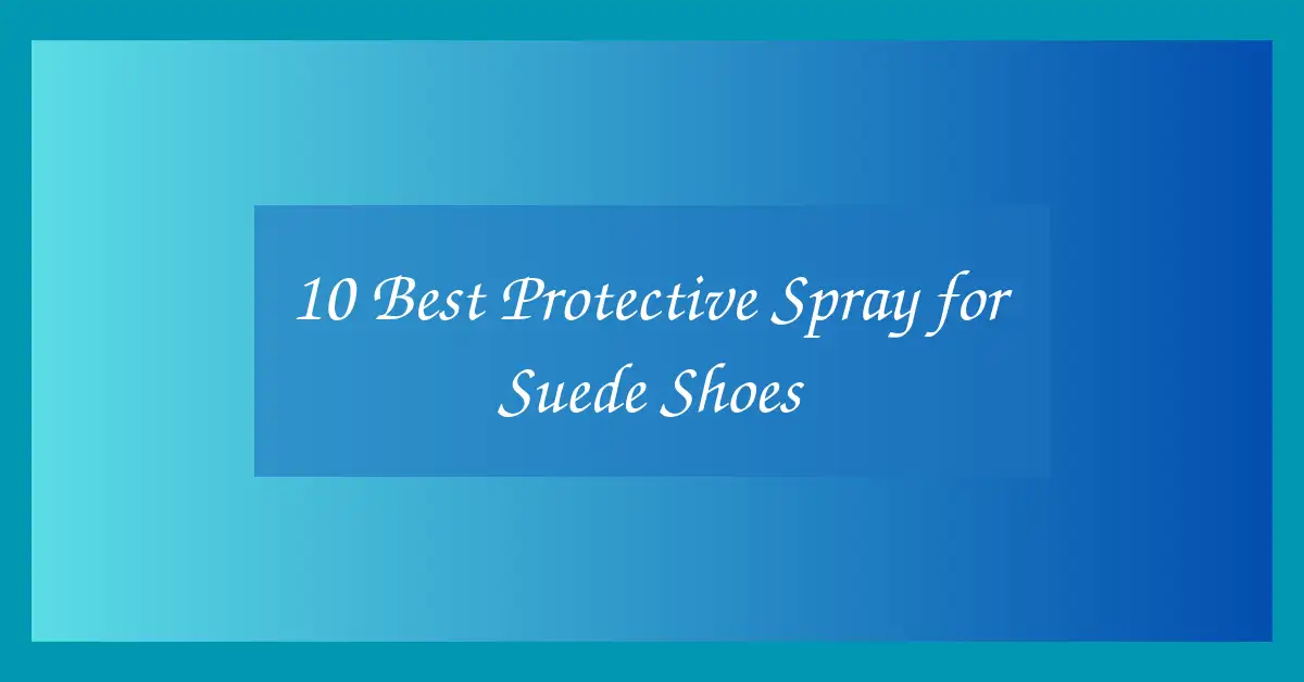 10 Best Protective Spray for Suede Shoes