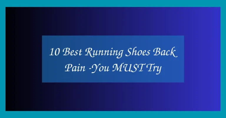 10 Best Running Shoes Back Pain -You MUST Try