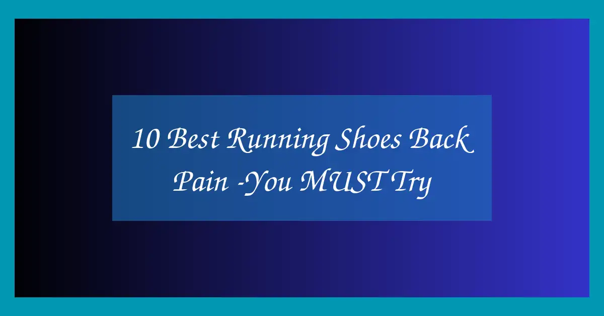 10 Best Running Shoes Back Pain -You MUST Try