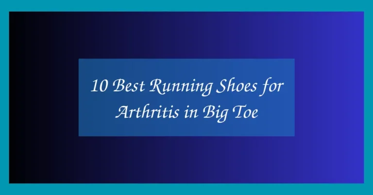10 Best Running Shoes for Arthritis in Big Toe