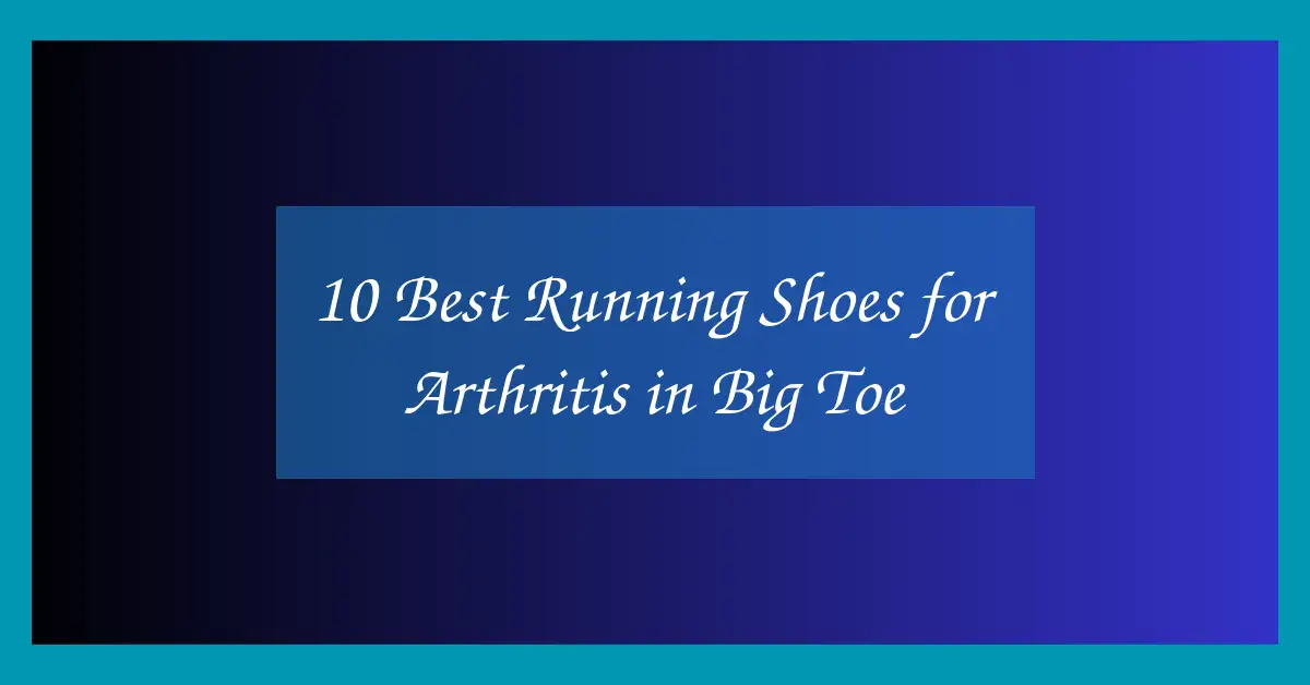 10 Best Running Shoes for Arthritis in Big Toe