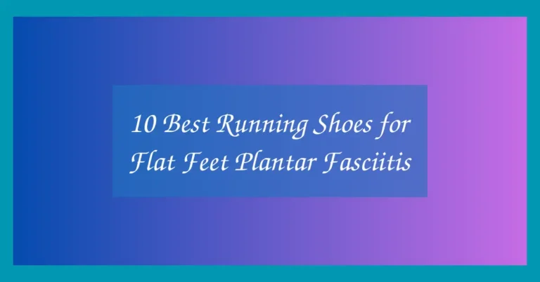 10 Best Running Shoes for Flat Feet Plantar Fasciitis