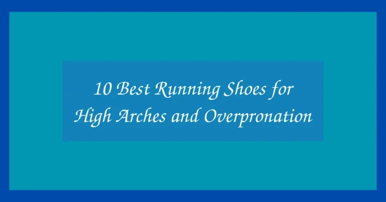 10 Best Running Shoes for High Arches and Overpronation