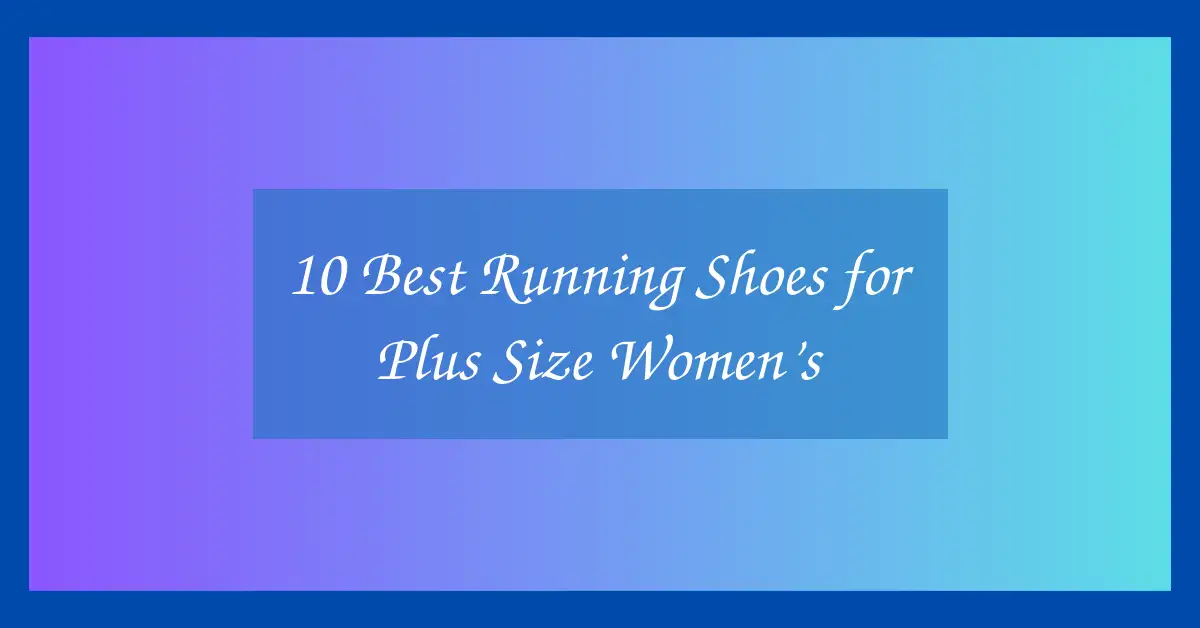 10 Best Running Shoes for Plus Size Women’s