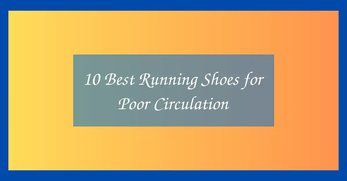 10 Best Running Shoes for Poor Circulation
