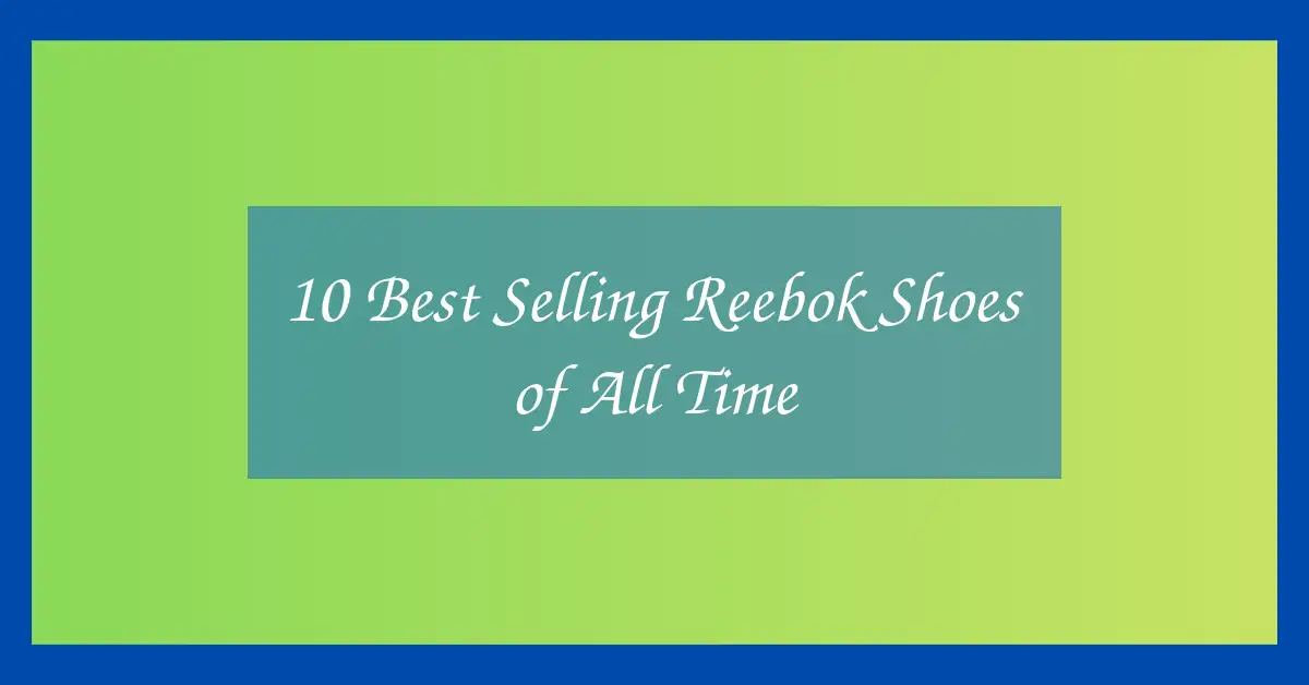 10 Best Selling Reebok Shoes of All Time
