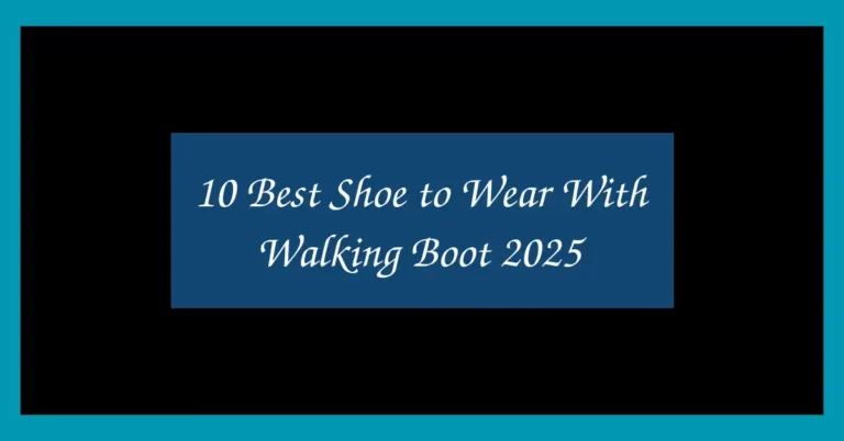 10 Best Shoe to Wear With Walking Boot 2025
