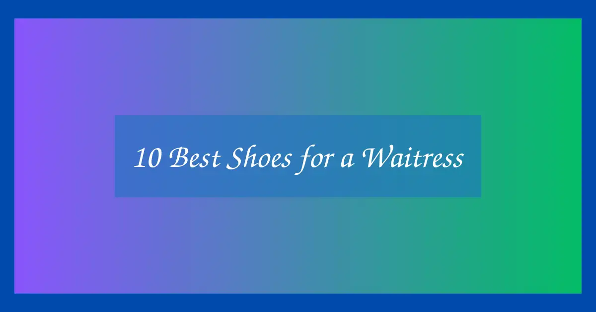 10 Best Shoes for a Waitress