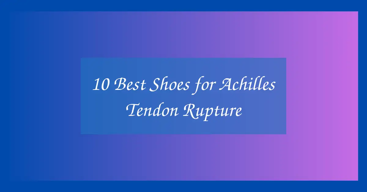 10 Best Shoes for Achilles Tendon Rupture