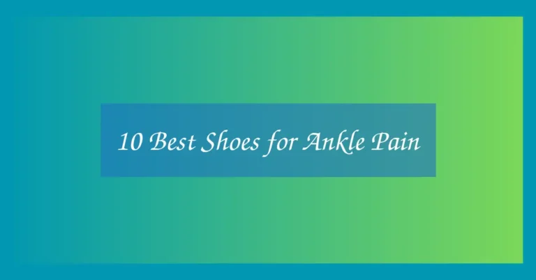 10 Best Shoes for Ankle Pain