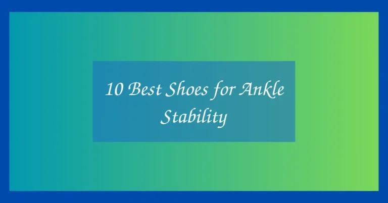 10 Best Shoes for Ankle Stability