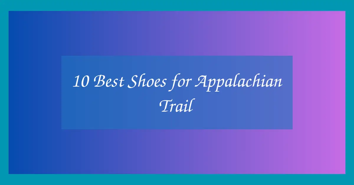 10 Best Shoes for Appalachian Trail