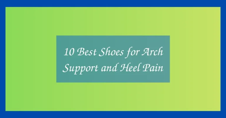 10 Best Shoes for Arch Support and Heel Pain