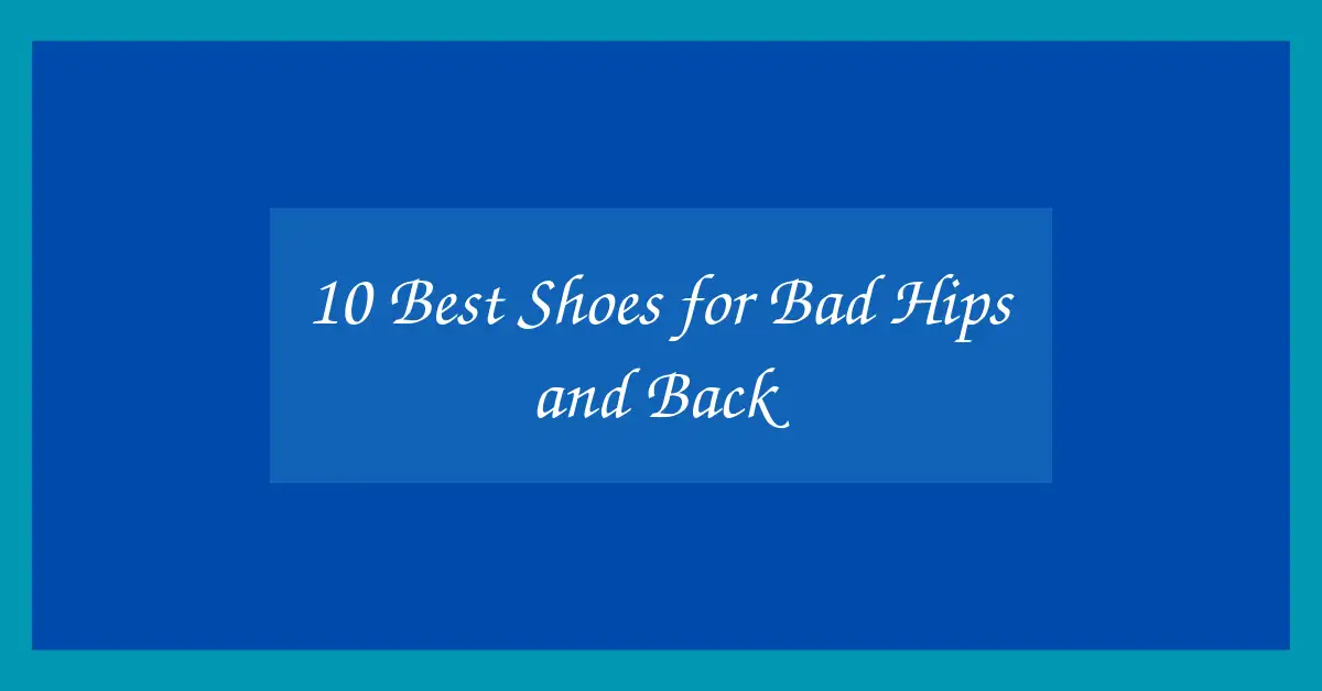 10 Best Shoes for Bad Hips and Back