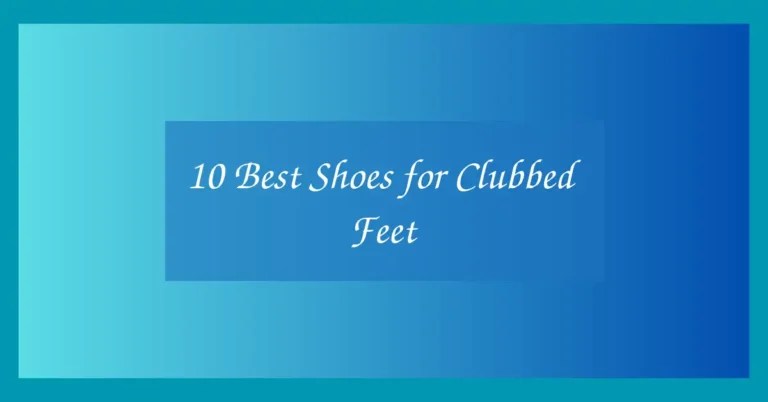 10 Best Shoes for Clubbed Feet