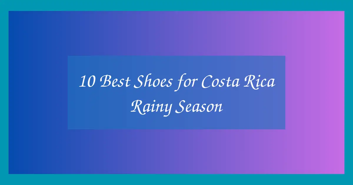 10 Best Shoes for Costa Rica Rainy Season