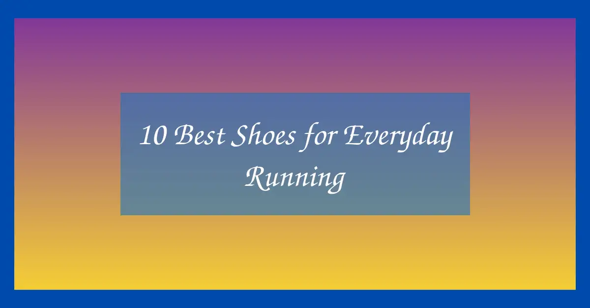 10 Best Shoes for Everyday Running