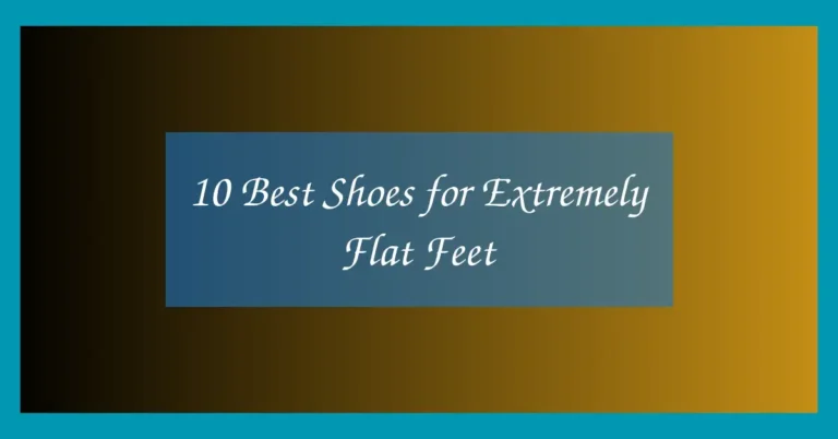 10 Best Shoes for Extremely Flat Feet