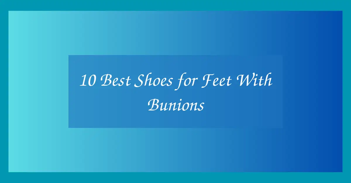 10 Best Shoes for Feet With Bunions