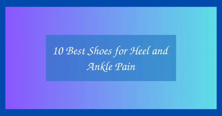 10 Best Shoes for Heel and Ankle Pain