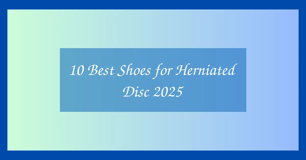 10 Best Shoes for Herniated Disc 2025