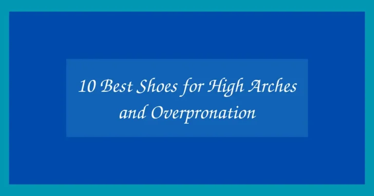 10 Best Shoes for High Arches and Overpronation