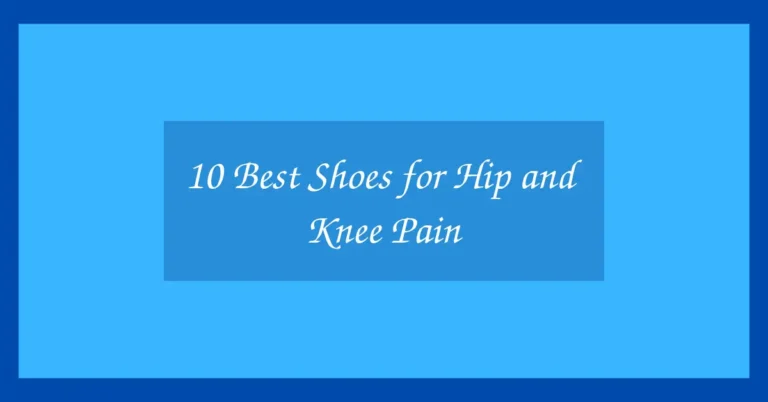 10 Best Shoes for Hip and Knee Pain